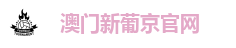 新葡京娱乐城-新葡京官方网站-澳门新葡京在线